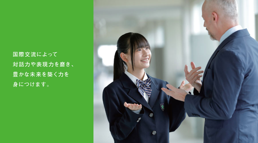 これからの国際社会を牽引できる力を備えた人材へ。